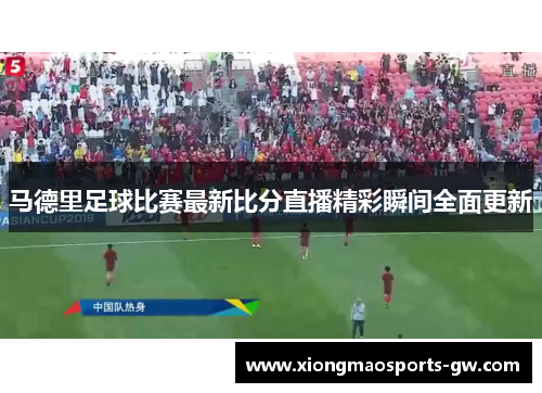 马德里足球比赛最新比分直播精彩瞬间全面更新