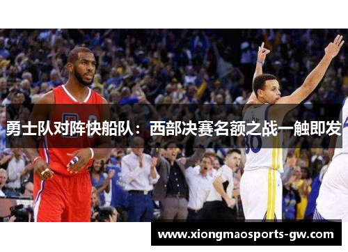 勇士队对阵快船队：西部决赛名额之战一触即发
